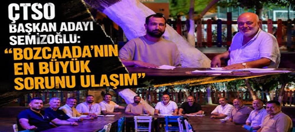 ÇTOD BAŞKAN ADAYI SEMİZOĞLU: BOZCAADA’NIN EN BÜYÜK SORUNU ULAŞIM